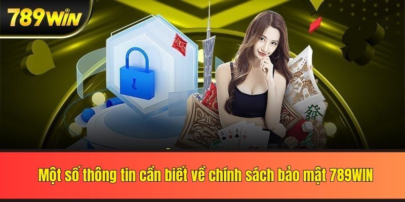 Một số thông tin cần biết về chính sách bảo mật 789WIN