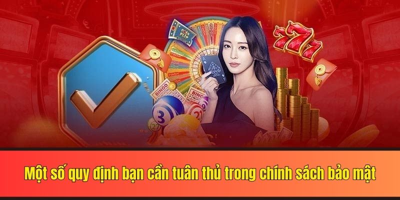 Một số quy định bạn cần tuân thủ trong chính sách bảo mật