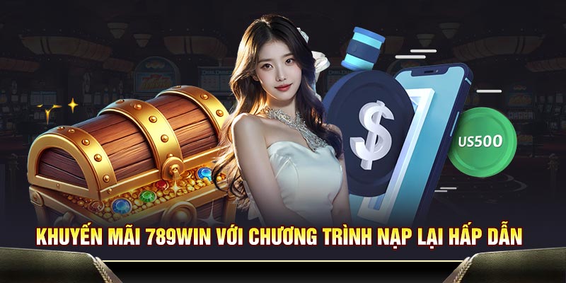 Khuyến mãi 789WIN với chương trình nạp lại hấp dẫn