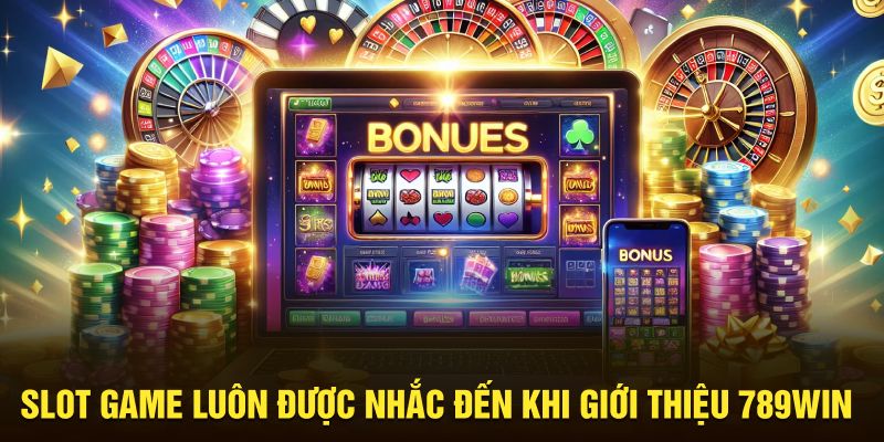 Slot game luôn được nhắc đến khi giới thiệu 789WIN