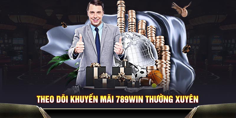 Theo dõi khuyến mãi 789WIN thường xuyên